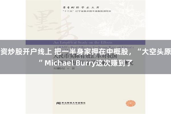 配资炒股开户线上 把一半身家押在中概股，“大空头原型”Michael Burry这次赚到了